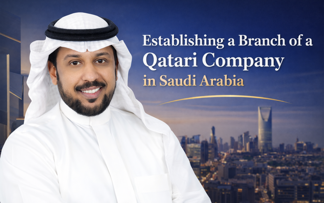 How to Establish a Qatari Company Branch in Saudi Arabia (2026 Guide)